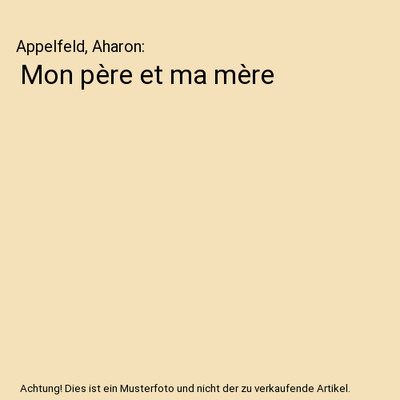 Mon père et ma mère, Appelfeld, Aharon