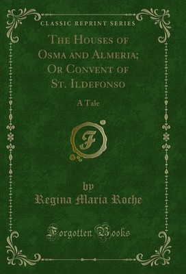 The Houses of Osma and Almeria; Or Convent of St. Ildefonso: A Tale