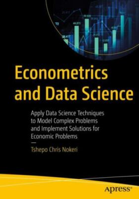 Econometrics and Data Science : Apply Data Science Techniques to Model Comple...