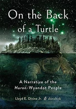 ON THE BACK OF A TURTLE: A NARRATIVE OF THE HURON-WYANDOT By Divine Lloyd E. Jr.