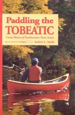 Paddling the Tobeatic: Canoe Routes of Southwestern Nova Scotia by Andrew Smith