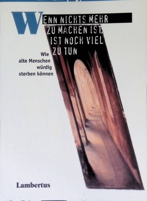 Wenn nichts mehr zu machen ist, ist noch viel zu tun : wie alte Menschen würdig