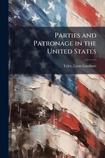 Parties and Patronage in the United States by Lyon Gardiner Tyler Paperback Book