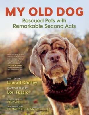 My Old Dog: Rescued Pets with Remarkable Second Acts by Laura T Coffey: Used