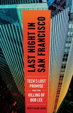 Last Night in San Francisco: Tech's Lost Promise and the Killing of Bob Lee ...