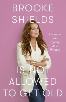Brooke Shields is Not Allowed to Get Old: Thoughts on ageing as a woman