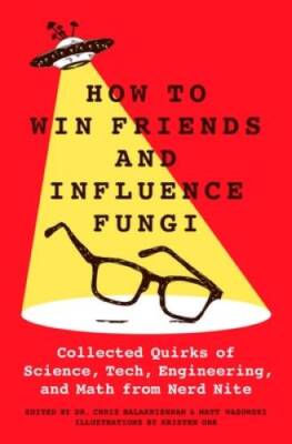 How to Win Friends and Influence Fungi: Collected Quirks of Science, Tech - GOOD