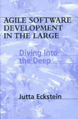 Agile Software Development in the Large: Diving Into the Deep by Jutta Eckstein