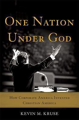 One Nation Under God: How Corporate America Invented Christian America, Kruse, K