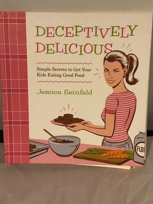 Deceptively Delicious : Simple Secrets to Get Your Kids Eating Good Food by...