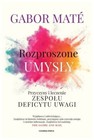 Rozproszone umysły Przyczyny leczenie zespołu deficytu uwagi Gabor Mate Książka