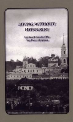 Living Without Hypocrisy: Spiritual Counsels of the Holy Elders of Optina - Elde