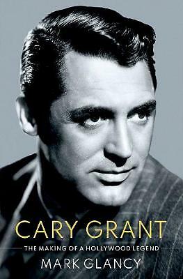 Cary Grant, the Making of a Hollywood Legend by Mark Glancy (Hardcover, 2021)