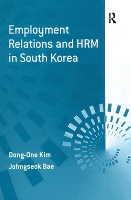 Employment Relations and HRM in South Korea: In a Time of Change by Dong-One Kim