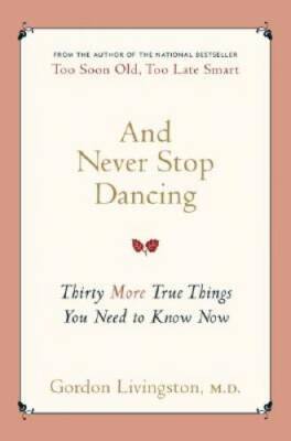 And Never Stop Dancing: Thirty More True Things You Need to Know Now - GOOD
