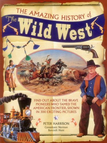 Amazing History of the Wild West : Find Out about the Brave Pioneers Who ...