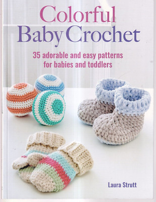 COLORFUL BABY CROCHET: 35 ADORABLE AND EASY PATTERNS By Laura Strutt (2023 SC)R8