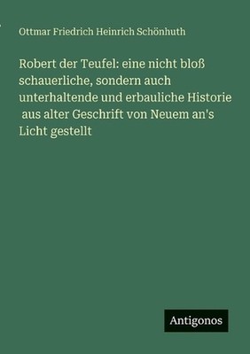 Robert der Teufel: eine nicht bloss schauerliche, sondern auch unterhaltende und