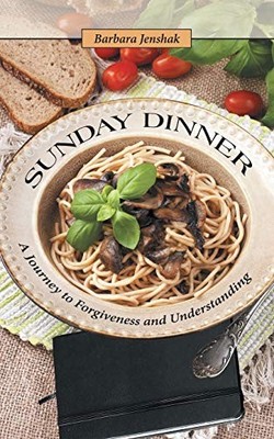 Sunday Dinner : A Journey to Forgiveness and Understanding by Barbara Jenshak...