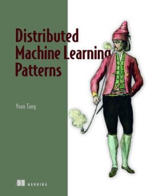 Distributed Machine Learning Patterns by Yuan Tang