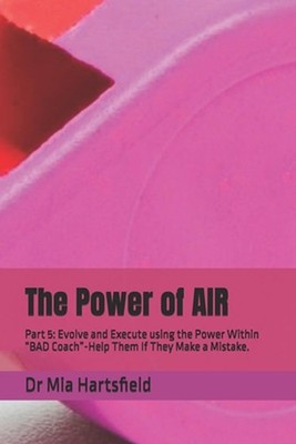 The Power of AIR: Part 5: Evolve and Execute using the Power Within ''BAD Coach''-