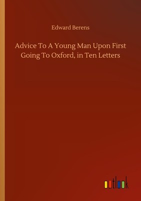 Advice To A Young Man Upon First Going To Oxford, in Ten Letters Edward Berens