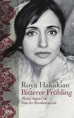Bitterer Frühling: Meine Jugend im Iran der Revolutions. Roya Hakakian