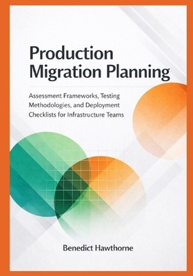 Production Migration Planning: Assessment Frameworks, Testing Methodologies, and