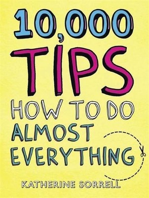 10,000 Tips: How to Do Almost Everything,KATHERINE SORRE, Kather
