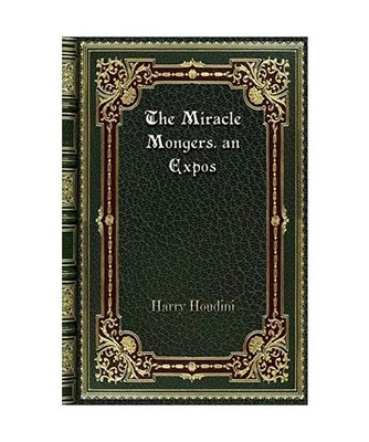 The Miracle Mongers. an Expos, Harry Houdini