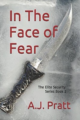 IN THE FACE OF FEAR: THE ELITE SECURITY SERIES BOOK 2 By A J Pratt **BRAND NEW**