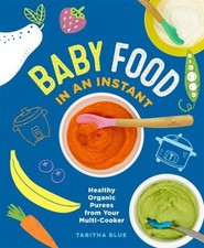 Baby Food in an Instant : Healthy Organic Purees from Your Multi-