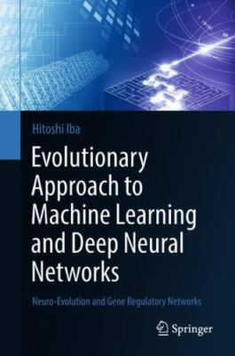 Evolutionary Approach to Machine Learning and Deep Neural Networks : Neuro-ev...