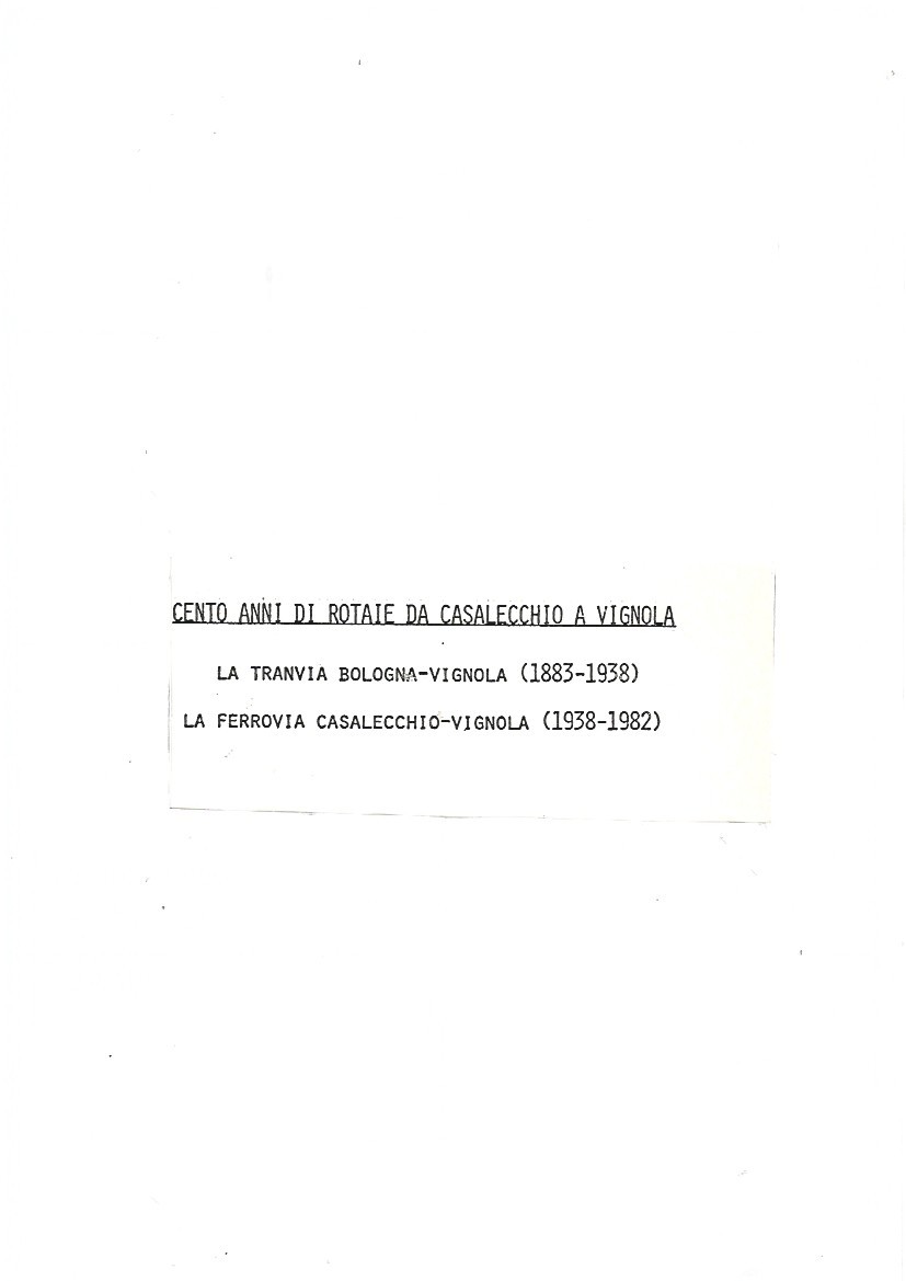 Cento Anni di Rotaie da Casalecchio a Vignola Tramvia 1883/1938 Ferrovia 1938/82