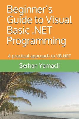 Beginner s Guide to Visual Basic .NET Programming: A Practical Approach to...