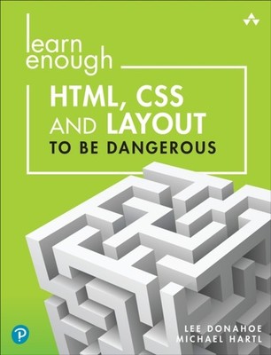 Learn Enough HTML, CSS and Layout to Be Dangerous by Lee Donahoe