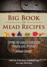 Big Book Of Mead Recipes: Over 60 Recipes From Every Mead Style