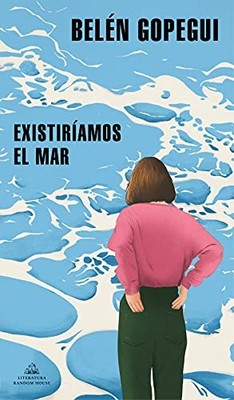 Existiríamos el mar / We Would Exist..., Gopegui, Belen