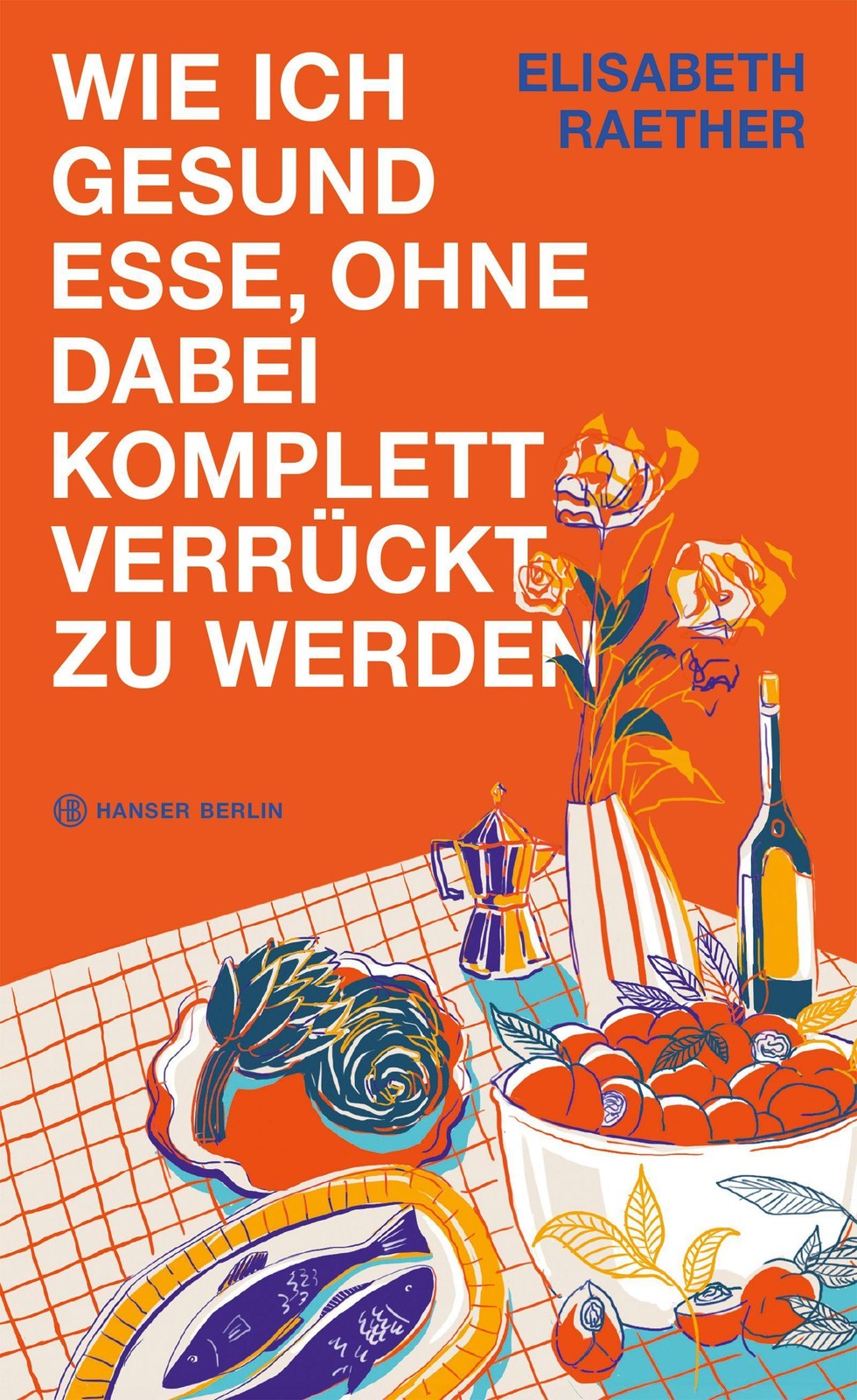 Wie ich gesund esse, ohne dabei komplett verrückt zu werden Elisabeth Raether