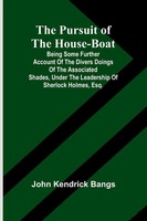 John Kendrick Bangs | The Pursuit Of The House-Boat; Being Some Further...