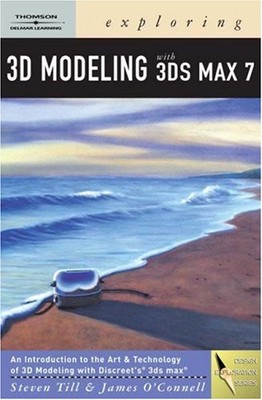 EXPLORING 3D MODELING WITH 3DS MAX 7 (GRAPHIC By Steven Till & Jim Oconnell Mint
