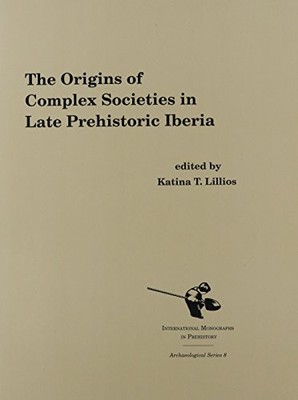 THE ORIGINS OF COMPLEX SOCIETIES IN LATE PREHISTORIC By Katina T. Lillios *NEW*