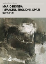 Mario Bionda. Immagini, erosioni, spazi (1950-1964). Ediz. illustrata - Di...