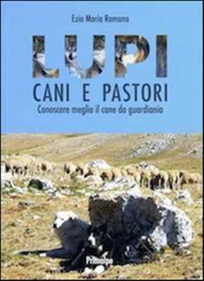 Lupi cani e pastori. Conoscere meglio il cane da guardiania - Romano Ezio Maria