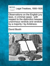 OBSERVATIONS ON THE ENGLISH JURY LAWS, IN CRIMINAL CASES: By David Booth **NEW**