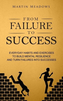 From Failure to Success: Everyday Habits and Exercises to Build Mental Resil...