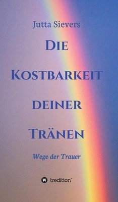 Die Kostbarkeit deiner Trnen: Wege der Trauer by Jutta Sievers (German) Hardcove