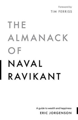 The Almanack Of Naval Ravikant: A Guide to Wealth and Happy  by Eric Jorgenson