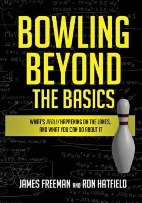 Bowling Beyond the Basics: What's Really Happening on the Lanes, and What You