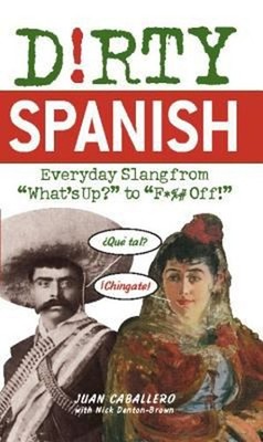 Dirty Spanish : Everyday Slang from What's up? to F*%# Off! Paper